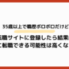 35歳以上で職歴ボロボロだけど転職サイトに登録したら結果的に転職できる可能性は高くなる